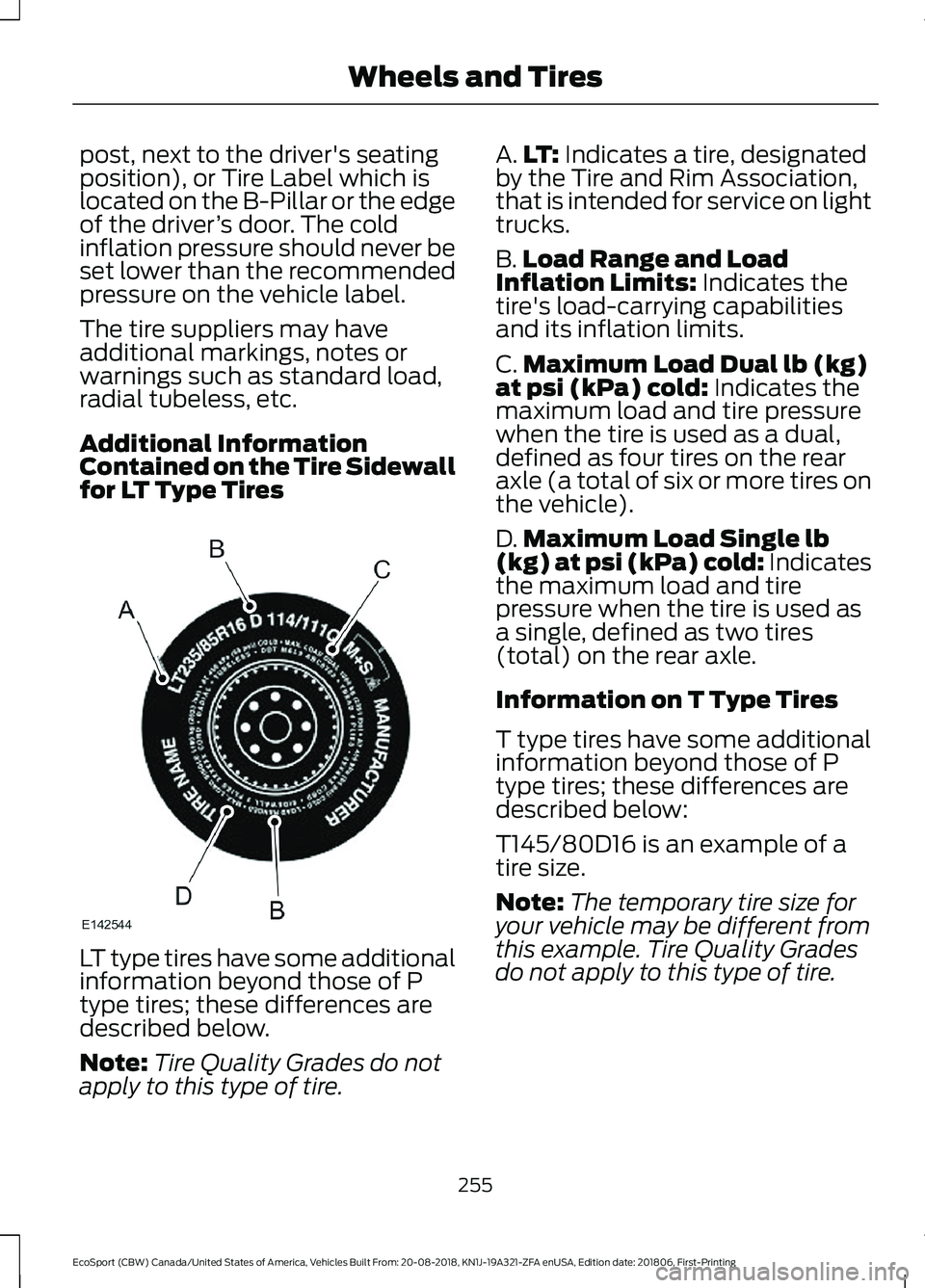 FORD ECOSPORT 2019  Owners Manual post, next to the driver's seatingposition), or Tire Label which islocated on the B-Pillar or the edgeof the driver’s door. The coldinflation pressure should never beset lower than the recommend