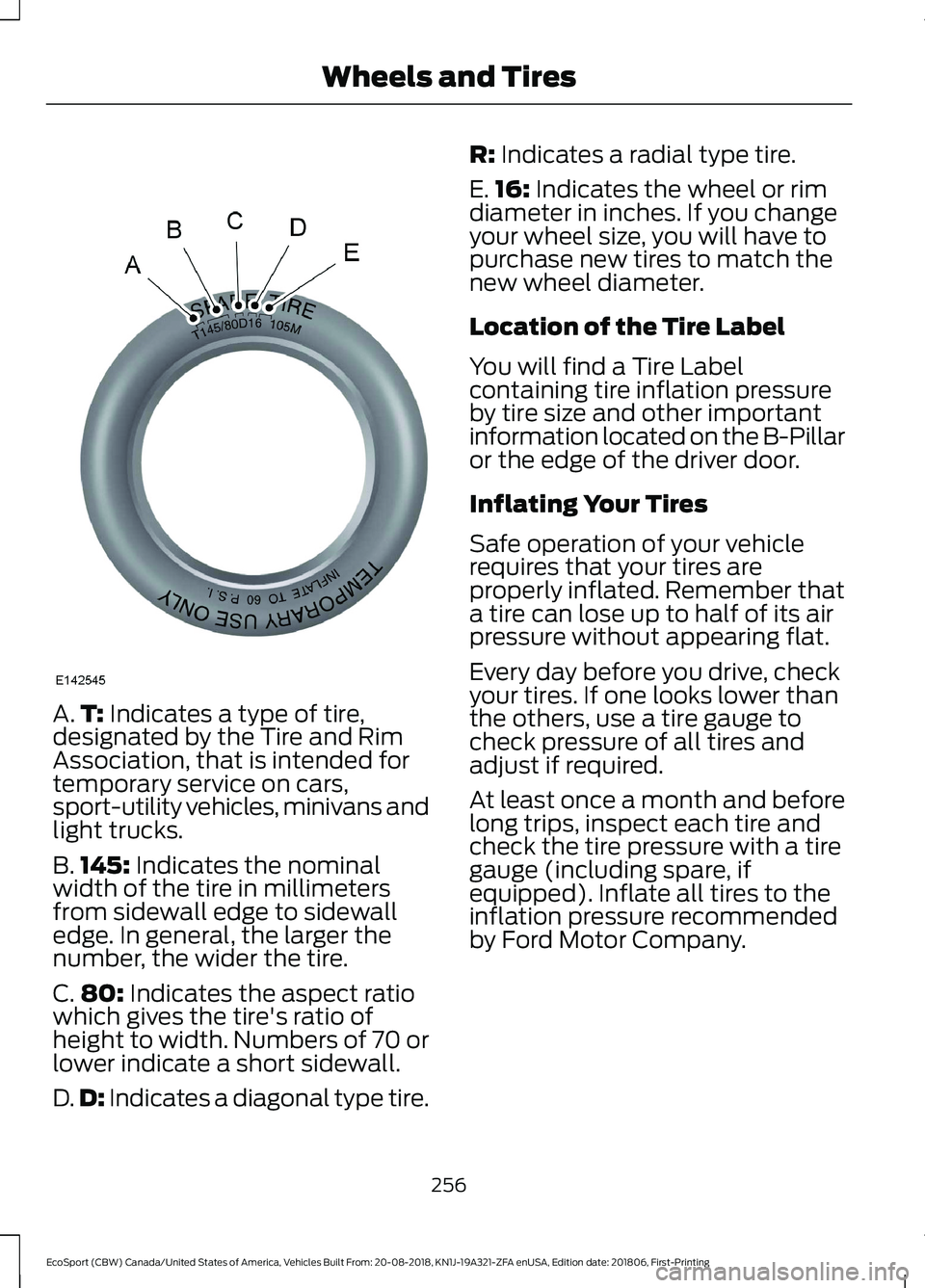 FORD ECOSPORT 2019  Owners Manual A.T: Indicates a type of tire,designated by the Tire and RimAssociation, that is intended fortemporary service on cars,sport-utility vehicles, minivans andlight trucks.
B.145: Indicates the nominalwid