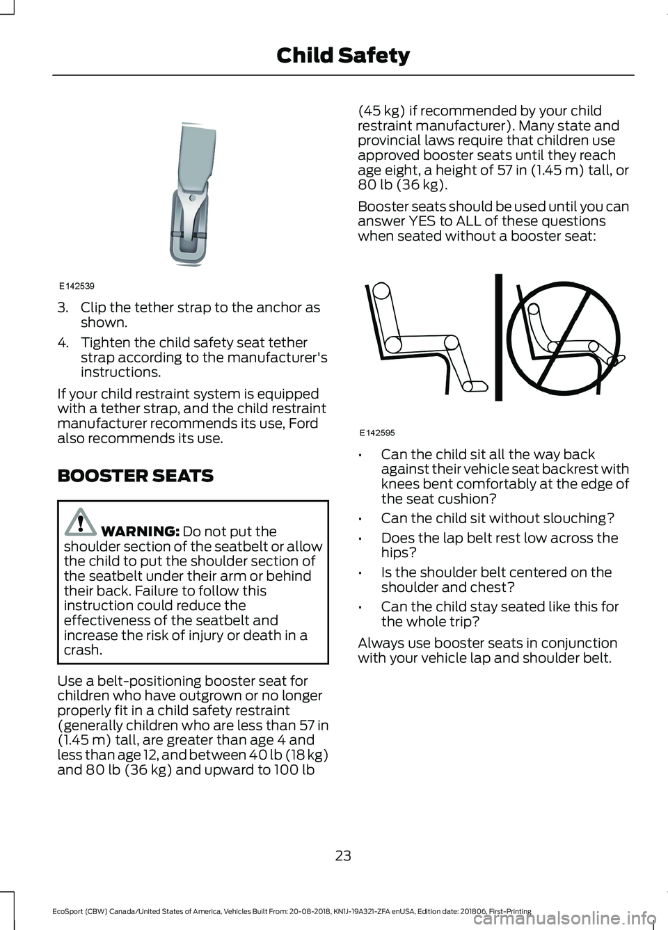 FORD ECOSPORT 2019 Owners Manual 3.Clip the tether strap to the anchor asshown.
4.Tighten the child safety seat tetherstrap according to the manufacturer'sinstructions.
If your child restraint system is equippedwith a tether stra FORD ECOSPORT 2019 Owners Manual 3.Clip the tether strap to the anchor asshown.
4.Tighten the child safety seat tetherstrap according to the manufacturer'sinstructions.
If your child restraint system is equippedwith a tether stra
