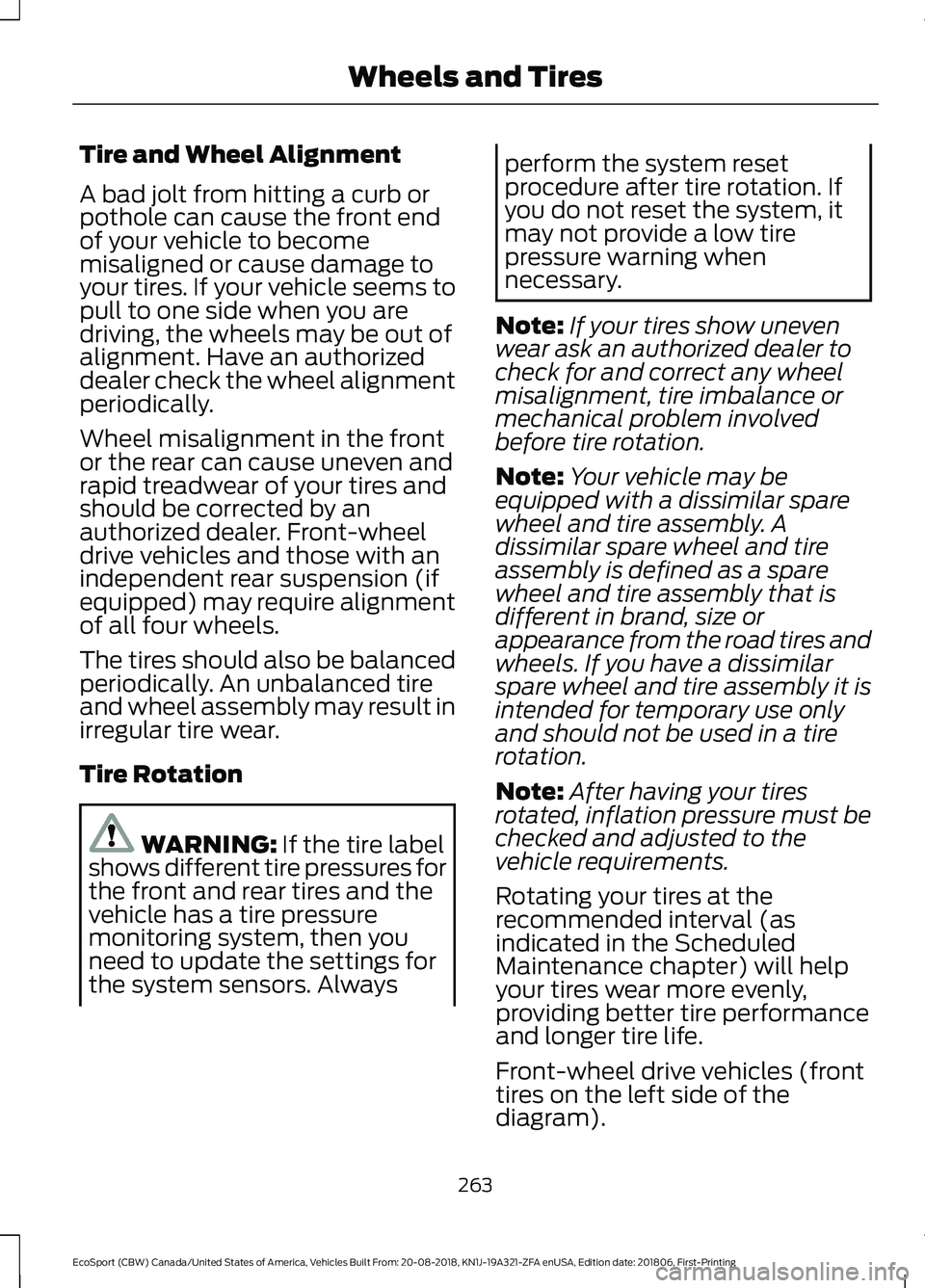 FORD ECOSPORT 2019 Owners Manual Tire and Wheel Alignment
A bad jolt from hitting a curb orpothole can cause the front endof your vehicle to becomemisaligned or cause damage toyour tires. If your vehicle seems topull to one side when FORD ECOSPORT 2019 Owners Manual Tire and Wheel Alignment
A bad jolt from hitting a curb orpothole can cause the front endof your vehicle to becomemisaligned or cause damage toyour tires. If your vehicle seems topull to one side when