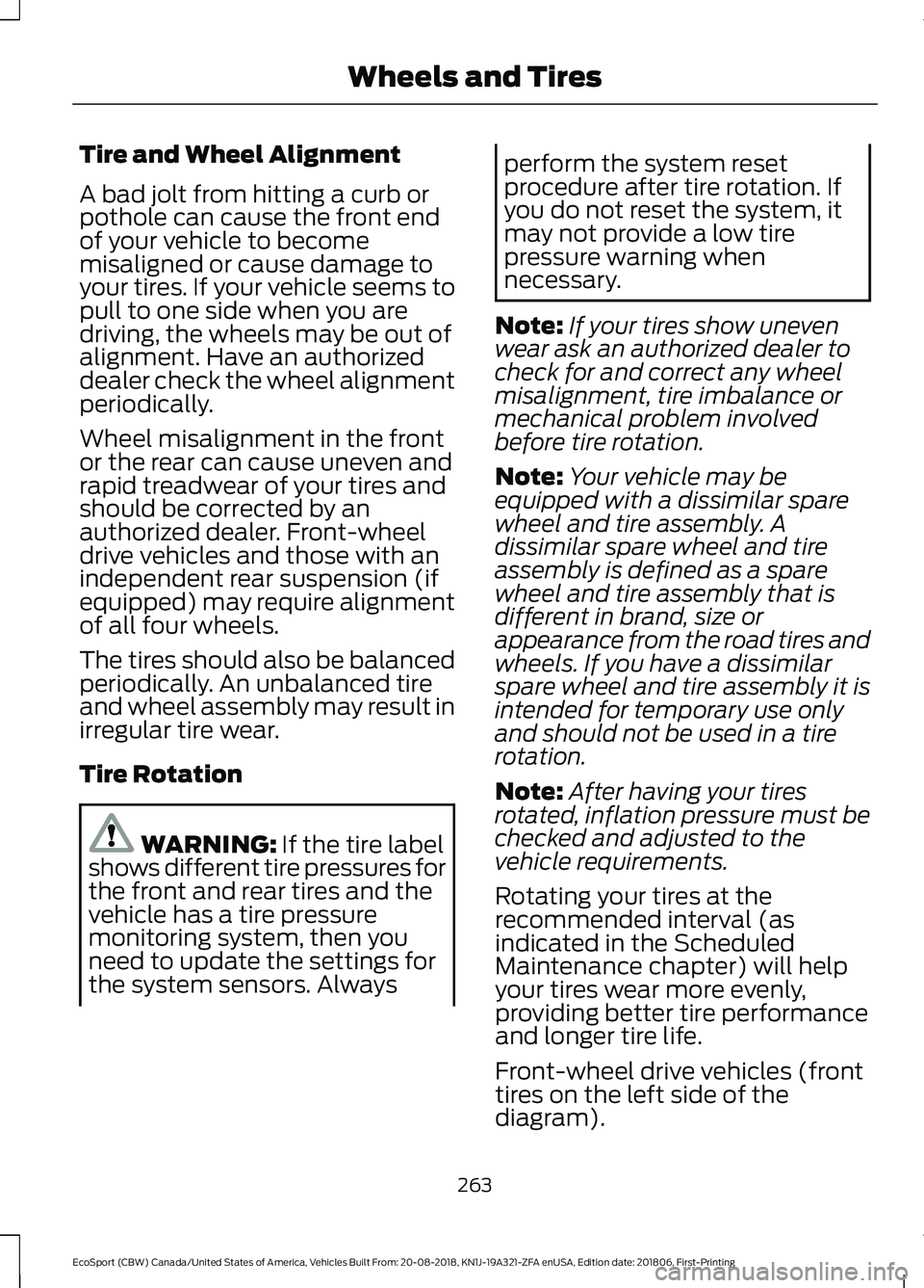 FORD ECOSPORT 2019 Owners Manual Tire and Wheel Alignment
A bad jolt from hitting a curb orpothole can cause the front endof your vehicle to becomemisaligned or cause damage toyour tires. If your vehicle seems topull to one side when