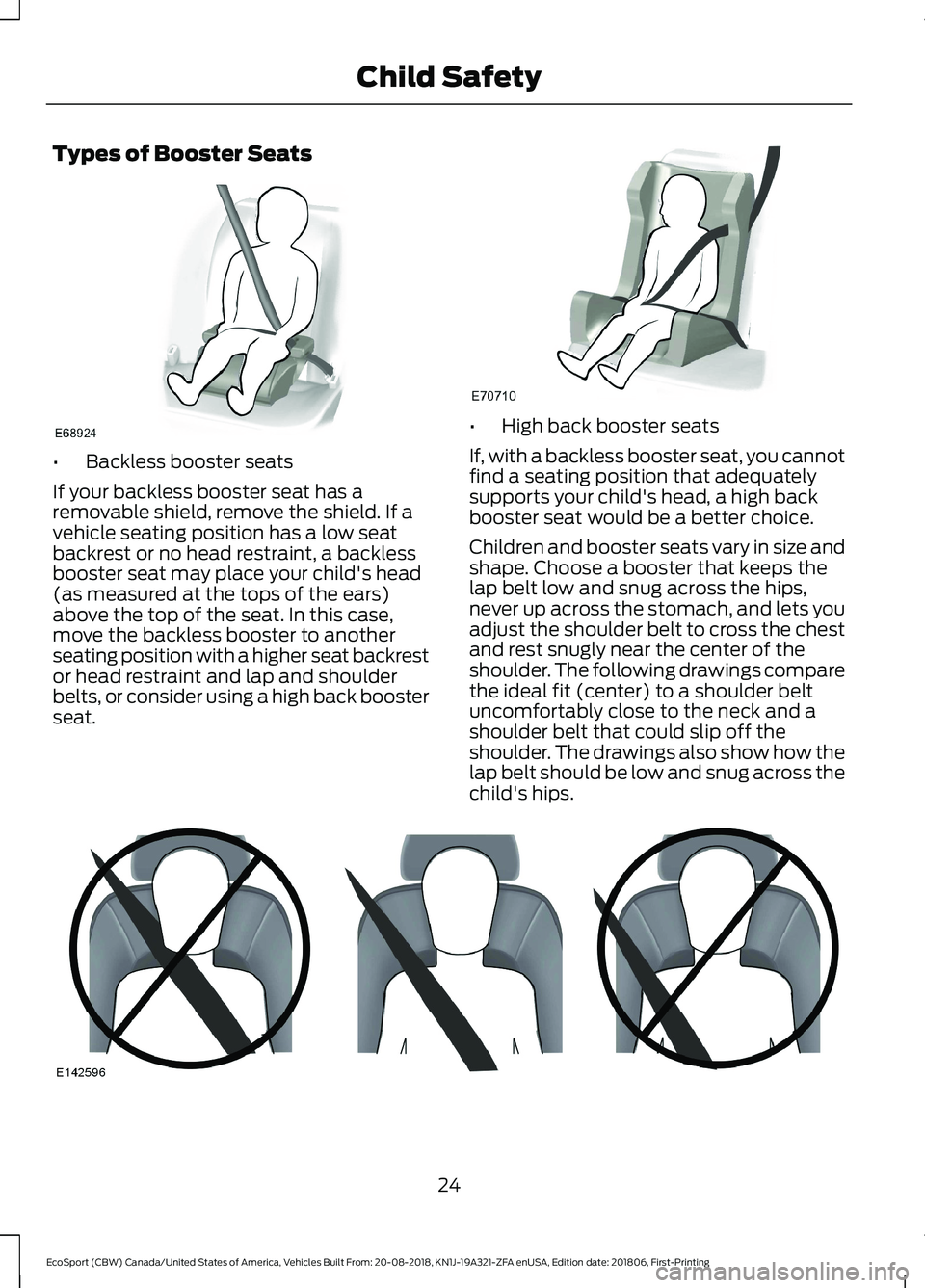 FORD ECOSPORT 2019  Owners Manual Types of Booster Seats
•Backless booster seats
If your backless booster seat has aremovable shield, remove the shield. If avehicle seating position has a low seatbackrest or no head restraint, a bac