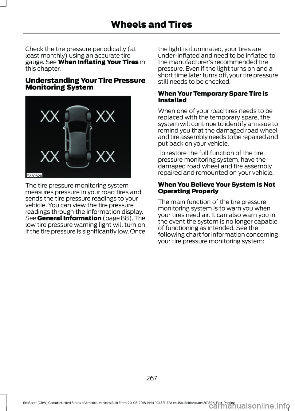 FORD ECOSPORT 2019 Service Manual Check the tire pressure periodically (atleast monthly) using an accurate tiregauge. See When Inflating Your Tires inthis chapter.
Understanding Your Tire PressureMonitoring System
The tire pressure mo