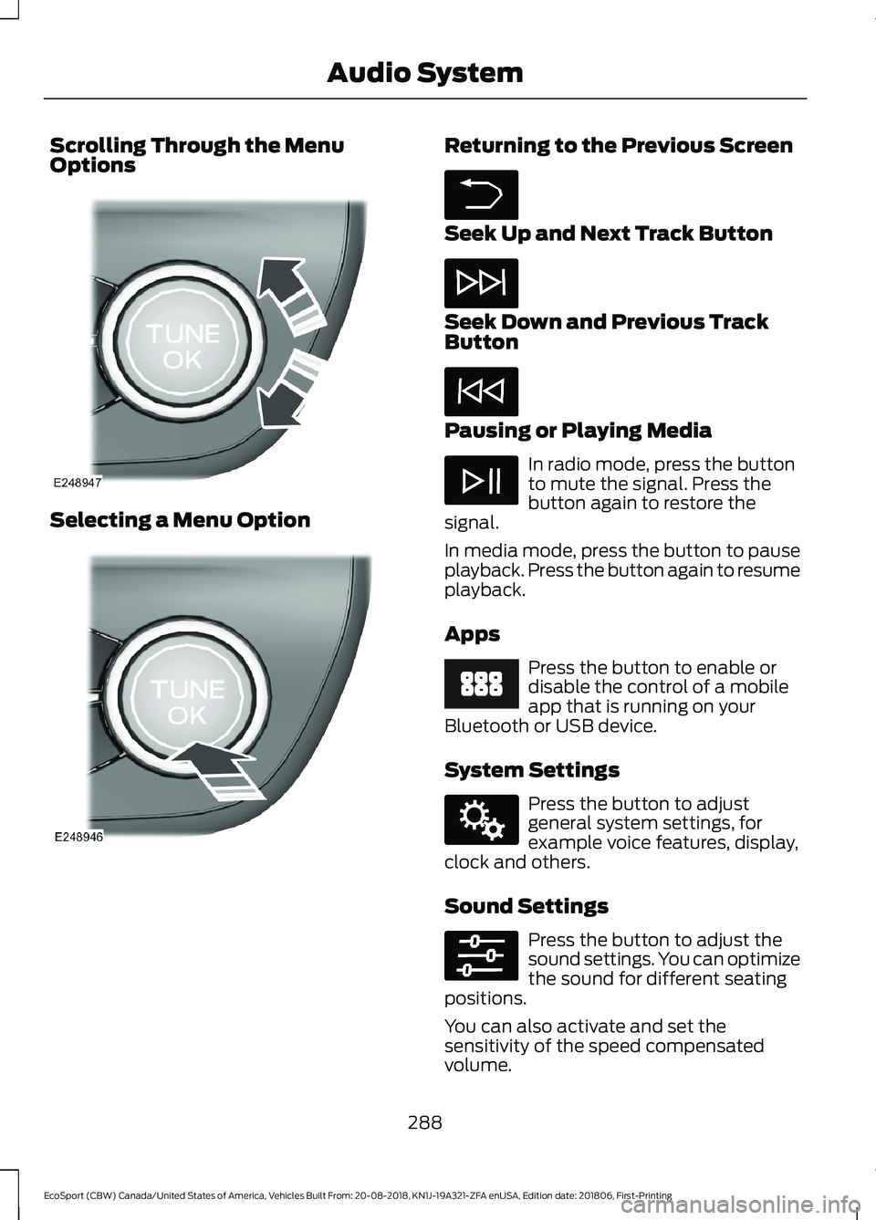 FORD ECOSPORT 2019  Owners Manual Scrolling Through the MenuOptions
Selecting a Menu Option
Returning to the Previous Screen
Seek Up and Next Track Button
Seek Down and Previous TrackButton
Pausing or Playing Media
In radio mode, pres