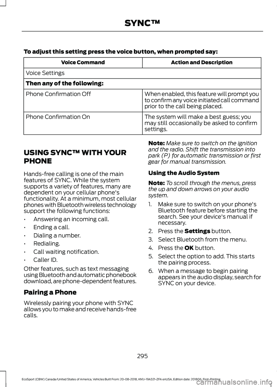 FORD ECOSPORT 2019 Owners Manual To adjust this setting press the voice button, when prompted say:
Action and DescriptionVoice Command
Voice Settings
Then any of the following:
When enabled, this feature will prompt youto confirm any FORD ECOSPORT 2019 Owners Manual To adjust this setting press the voice button, when prompted say:
Action and DescriptionVoice Command
Voice Settings
Then any of the following:
When enabled, this feature will prompt youto confirm any