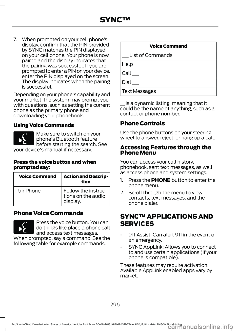 FORD ECOSPORT 2019 Owners Manual 7.When prompted on your cell phone’sdisplay, confirm that the PIN providedby SYNC matches the PIN displayedon your cell phone. Your phone is nowpaired and the display indicates thatthe pairing was s FORD ECOSPORT 2019 Owners Manual 7.When prompted on your cell phone’sdisplay, confirm that the PIN providedby SYNC matches the PIN displayedon your cell phone. Your phone is nowpaired and the display indicates thatthe pairing was s
