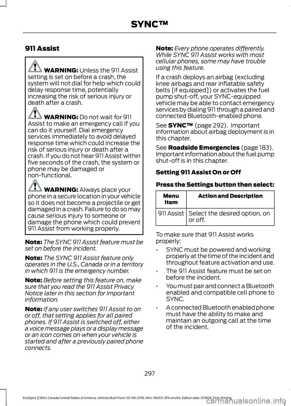 FORD ECOSPORT 2019 Owners Manual 911 Assist
WARNING: Unless the 911 Assistsetting is set on before a crash, thesystem will not dial for help which coulddelay response time, potentiallyincreasing the risk of serious injury ordeath aft FORD ECOSPORT 2019 Owners Manual 911 Assist
WARNING: Unless the 911 Assistsetting is set on before a crash, thesystem will not dial for help which coulddelay response time, potentiallyincreasing the risk of serious injury ordeath aft