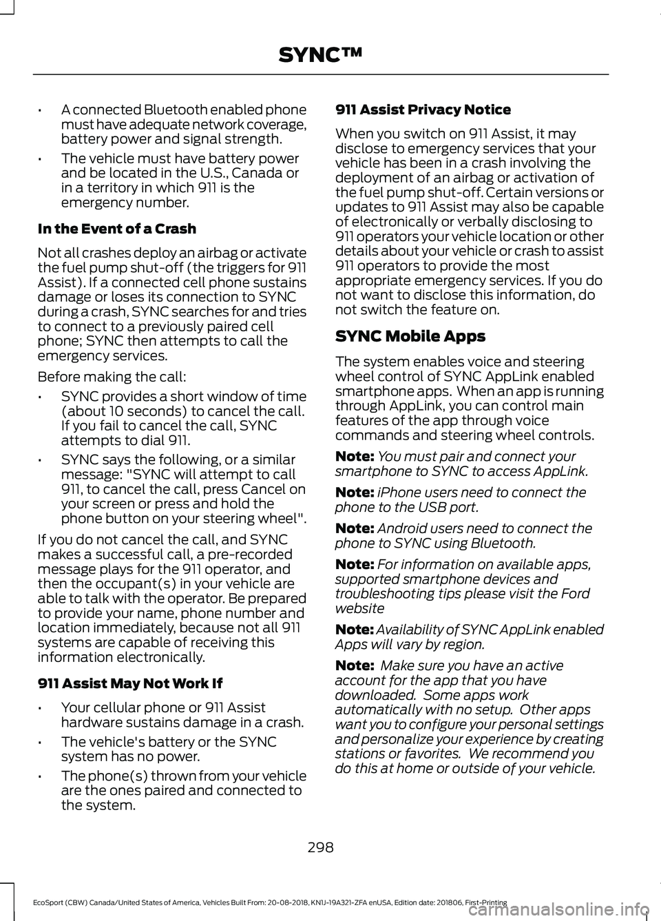 FORD ECOSPORT 2019 Owners Manual •A connected Bluetooth enabled phonemust have adequate network coverage,battery power and signal strength.
•The vehicle must have battery powerand be located in the U.S., Canada orin a territory i FORD ECOSPORT 2019 Owners Manual •A connected Bluetooth enabled phonemust have adequate network coverage,battery power and signal strength.
•The vehicle must have battery powerand be located in the U.S., Canada orin a territory i