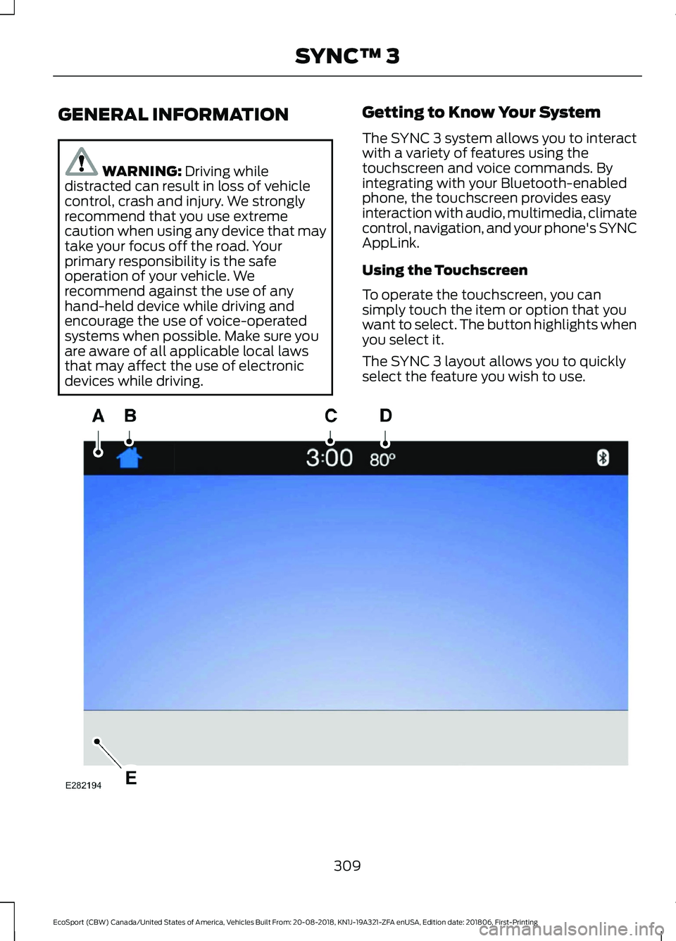 FORD ECOSPORT 2019  Owners Manual GENERAL INFORMATION
WARNING: Driving whiledistracted can result in loss of vehiclecontrol, crash and injury. We stronglyrecommend that you use extremecaution when using any device that maytake your fo