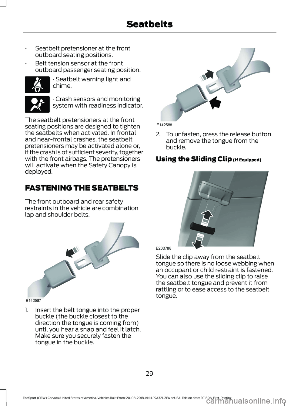 FORD ECOSPORT 2019  Owners Manual •Seatbelt pretensioner at the frontoutboard seating positions.
•Belt tension sensor at the frontoutboard passenger seating position.
· Seatbelt warning light andchime.
· Crash sensors and monito