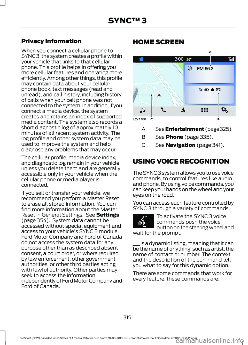FORD ECOSPORT 2019 Owners Manual Privacy Information
When you connect a cellular phone toSYNC 3, the system creates a profile withinyour vehicle that links to that cellularphone. This profile helps in offering youmore cellular featur FORD ECOSPORT 2019 Owners Manual Privacy Information
When you connect a cellular phone toSYNC 3, the system creates a profile withinyour vehicle that links to that cellularphone. This profile helps in offering youmore cellular featur