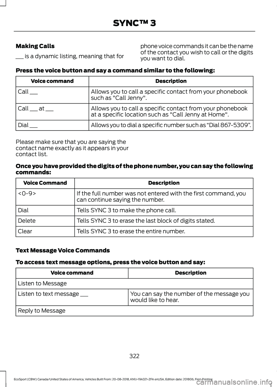 FORD ECOSPORT 2019 Owners Manual Making Calls
___ is a dynamic listing, meaning that for
phone voice commands it can be the nameof the contact you wish to call or the digitsyou want to dial.
Press the voice button and say a command s FORD ECOSPORT 2019 Owners Manual Making Calls
___ is a dynamic listing, meaning that for
phone voice commands it can be the nameof the contact you wish to call or the digitsyou want to dial.
Press the voice button and say a command s