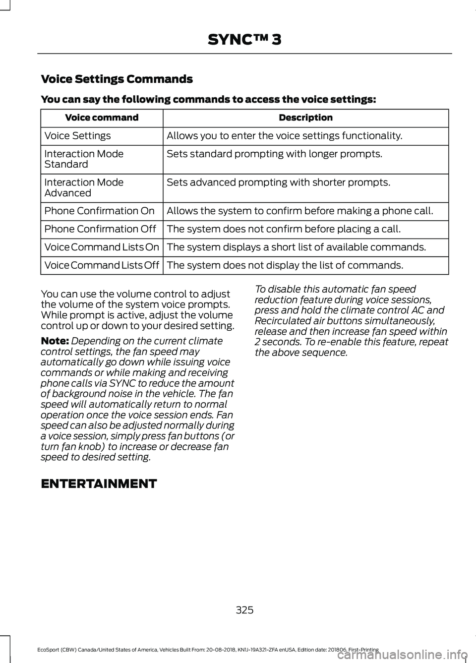 FORD ECOSPORT 2019 Owners Manual Voice Settings Commands
You can say the following commands to access the voice settings:
DescriptionVoice command
Allows you to enter the voice settings functionality.Voice Settings
Sets standard prom FORD ECOSPORT 2019 Owners Manual Voice Settings Commands
You can say the following commands to access the voice settings:
DescriptionVoice command
Allows you to enter the voice settings functionality.Voice Settings
Sets standard prom