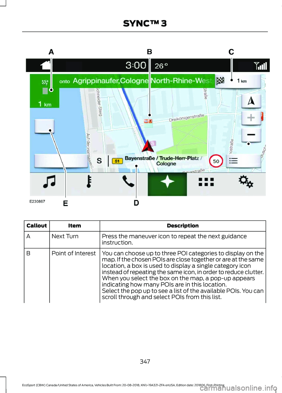 FORD ECOSPORT 2019 Owners Manual DescriptionItemCallout
Press the maneuver icon to repeat the next guidanceinstruction.Next TurnA
You can choose up to three POI categories to display on themap. If the chosen POIs are close together o FORD ECOSPORT 2019 Owners Manual DescriptionItemCallout
Press the maneuver icon to repeat the next guidanceinstruction.Next TurnA
You can choose up to three POI categories to display on themap. If the chosen POIs are close together o