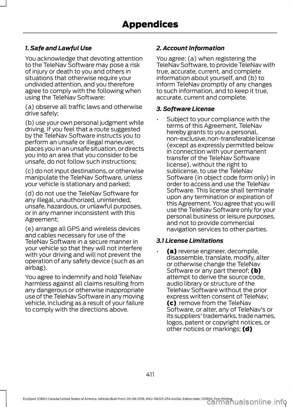 FORD ECOSPORT 2019 Owners Manual 1. Safe and Lawful Use
You acknowledge that devoting attentionto the TeleNav Software may pose a riskof injury or death to you and others insituations that otherwise require yourundivided attention, a FORD ECOSPORT 2019 Owners Manual 1. Safe and Lawful Use
You acknowledge that devoting attentionto the TeleNav Software may pose a riskof injury or death to you and others insituations that otherwise require yourundivided attention, a