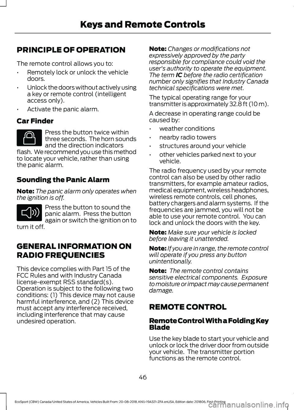 FORD ECOSPORT 2019  Owners Manual PRINCIPLE OF OPERATION
The remote control allows you to:
•Remotely lock or unlock the vehicledoors.
•Unlock the doors without actively usinga key or remote control (intelligentaccess only).
•Act