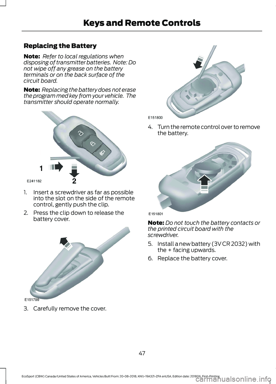 FORD ECOSPORT 2019 Workshop Manual Replacing the Battery
Note: Refer to local regulations whendisposing of transmitter batteries. Note: Donot wipe off any grease on the batteryterminals or on the back surface of thecircuit board.
Note FORD ECOSPORT 2019 Workshop Manual Replacing the Battery
Note: Refer to local regulations whendisposing of transmitter batteries. Note: Donot wipe off any grease on the batteryterminals or on the back surface of thecircuit board.
Note