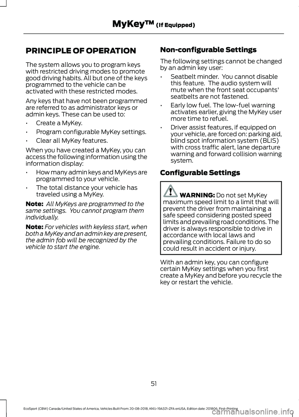 FORD ECOSPORT 2019 Owners Manual PRINCIPLE OF OPERATION
The system allows you to program keyswith restricted driving modes to promotegood driving habits. All but one of the keysprogrammed to the vehicle can beactivated with these res FORD ECOSPORT 2019 Owners Manual PRINCIPLE OF OPERATION
The system allows you to program keyswith restricted driving modes to promotegood driving habits. All but one of the keysprogrammed to the vehicle can beactivated with these res