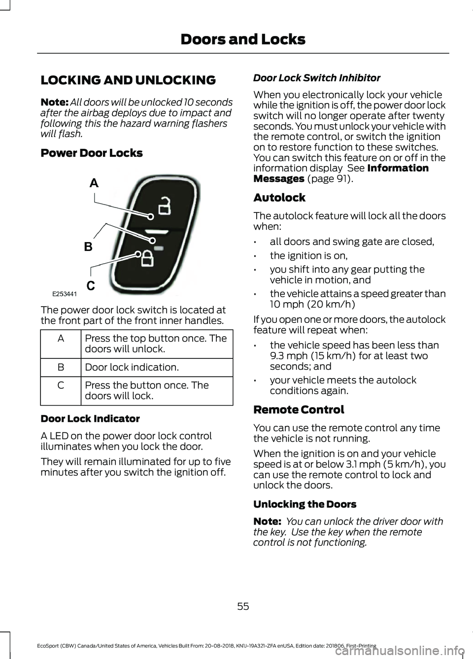 FORD ECOSPORT 2019 Workshop Manual LOCKING AND UNLOCKING
Note:All doors will be unlocked 10 secondsafter the airbag deploys due to impact andfollowing this the hazard warning flasherswill flash.
Power Door Locks
The power door lock swi FORD ECOSPORT 2019 Workshop Manual LOCKING AND UNLOCKING
Note:All doors will be unlocked 10 secondsafter the airbag deploys due to impact andfollowing this the hazard warning flasherswill flash.
Power Door Locks
The power door lock swi
