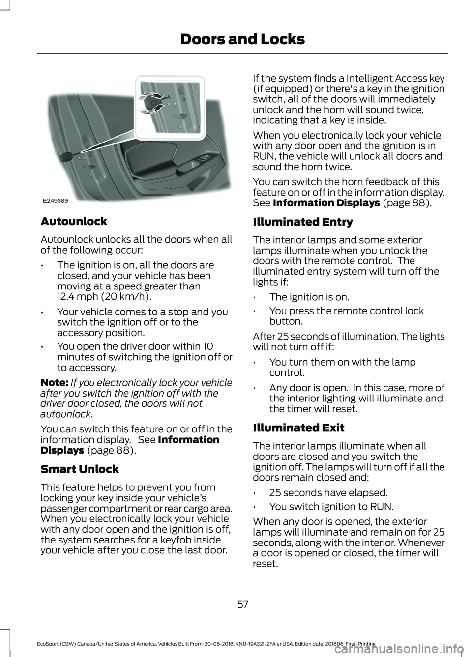 FORD ECOSPORT 2019  Owners Manual Autounlock
Autounlock unlocks all the doors when allof the following occur:
•The ignition is on, all the doors areclosed, and your vehicle has beenmoving at a speed greater than12.4 mph (20 km/h).
�