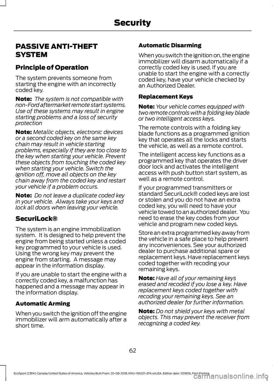 FORD ECOSPORT 2019 Owners Manual PASSIVE ANTI-THEFT
SYSTEM
Principle of Operation
The system prevents someone fromstarting the engine with an incorrectlycoded key.
Note: The system is not compatible withnon-Ford aftermarket remote st FORD ECOSPORT 2019 Owners Manual PASSIVE ANTI-THEFT
SYSTEM
Principle of Operation
The system prevents someone fromstarting the engine with an incorrectlycoded key.
Note: The system is not compatible withnon-Ford aftermarket remote st