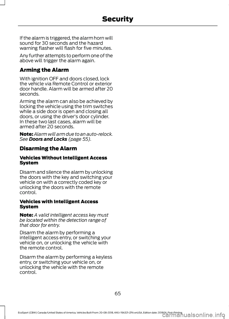 FORD ECOSPORT 2019 Owners Manual If the alarm is triggered, the alarm horn willsound for 30 seconds and the hazardwarning flasher will flash for five minutes.
Any further attempts to perform one of theabove will trigger the alarm aga FORD ECOSPORT 2019 Owners Manual If the alarm is triggered, the alarm horn willsound for 30 seconds and the hazardwarning flasher will flash for five minutes.
Any further attempts to perform one of theabove will trigger the alarm aga