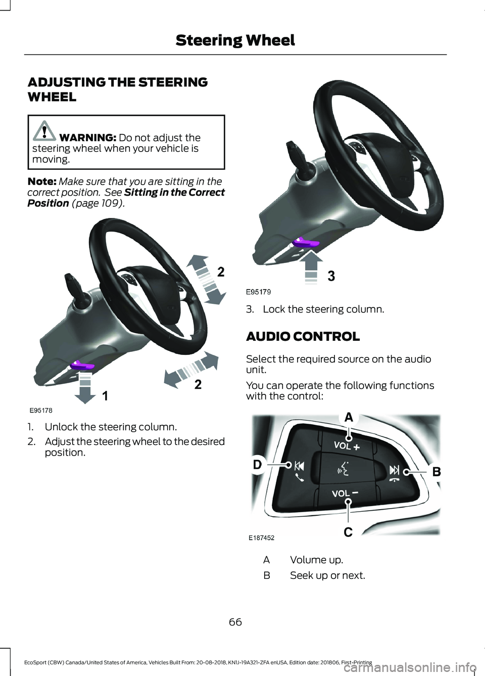 FORD ECOSPORT 2019  Owners Manual ADJUSTING THE STEERING
WHEEL
WARNING: Do not adjust thesteering wheel when your vehicle ismoving.
Note:Make sure that you are sitting in thecorrect position. See Sitting in the CorrectPosition (page 1