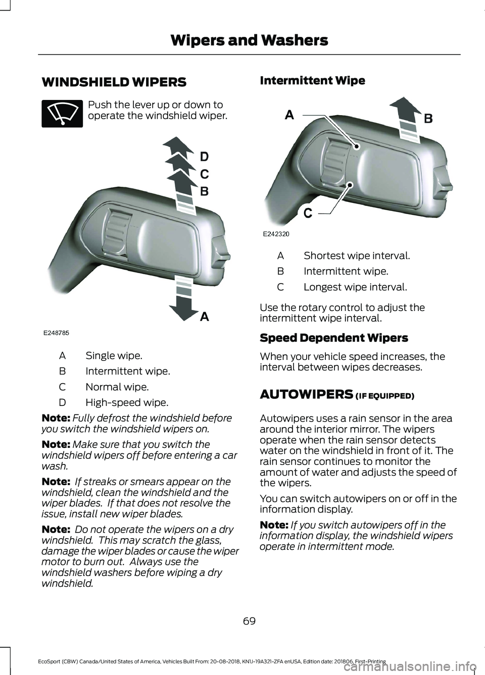 FORD ECOSPORT 2019  Owners Manual WINDSHIELD WIPERS
Push the lever up or down tooperate the windshield wiper.
Single wipe.A
Intermittent wipe.B
Normal wipe.C
High-speed wipe.D
Note:Fully defrost the windshield beforeyou switch the win