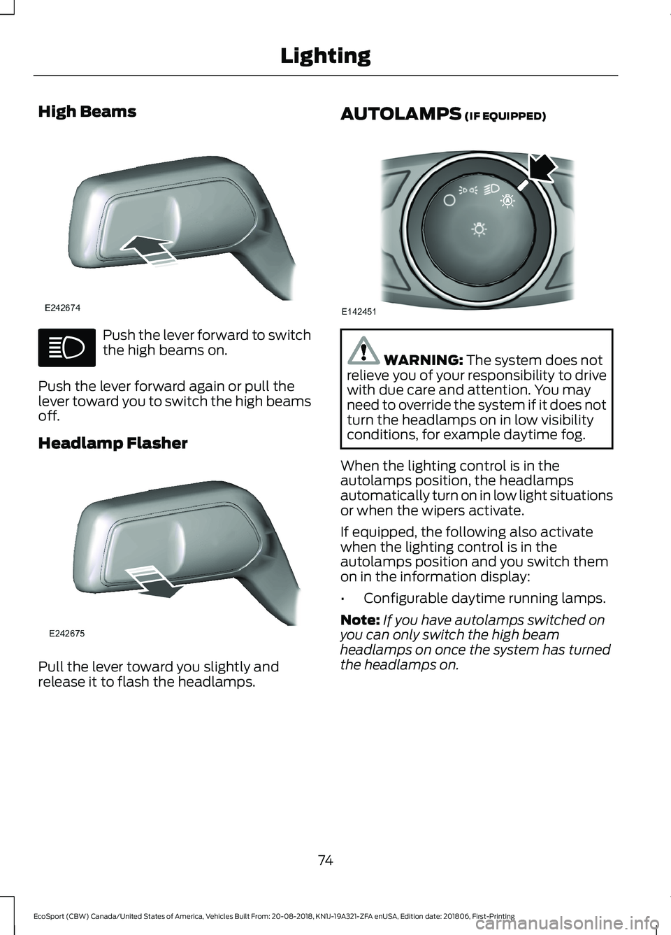 FORD ECOSPORT 2019 Owners Manual High Beams
Push the lever forward to switchthe high beams on.
Push the lever forward again or pull thelever toward you to switch the high beamsoff.
Headlamp Flasher
Pull the lever toward you slightly FORD ECOSPORT 2019 Owners Manual High Beams
Push the lever forward to switchthe high beams on.
Push the lever forward again or pull thelever toward you to switch the high beamsoff.
Headlamp Flasher
Pull the lever toward you slightly