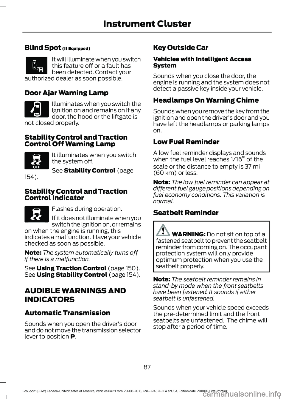 FORD ECOSPORT 2019 Owners Manual Blind Spot (If Equipped)
It will illuminate when you switchthis feature off or a fault hasbeen detected. Contact yourauthorized dealer as soon possible.
Door Ajar Warning Lamp
Illuminates when you swi FORD ECOSPORT 2019 Owners Manual Blind Spot (If Equipped)
It will illuminate when you switchthis feature off or a fault hasbeen detected. Contact yourauthorized dealer as soon possible.
Door Ajar Warning Lamp
Illuminates when you swi