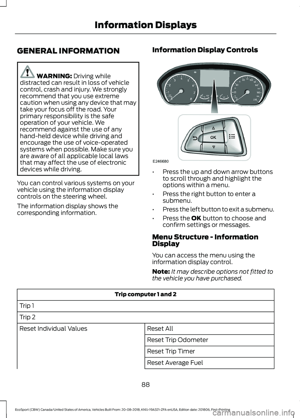 FORD ECOSPORT 2019  Owners Manual GENERAL INFORMATION
WARNING: Driving whiledistracted can result in loss of vehiclecontrol, crash and injury. We stronglyrecommend that you use extremecaution when using any device that maytake your fo