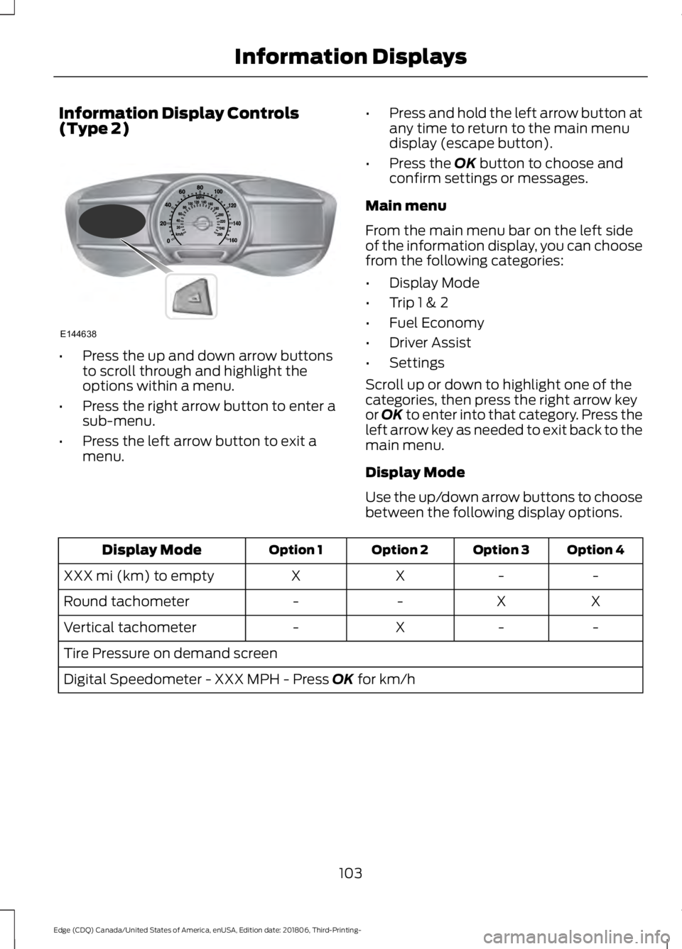 FORD EDGE 2019 Owners Manual Information Display Controls
(Type 2)
•
Press the up and down arrow buttons
to scroll through and highlight the
options within a menu.
• Press the right arrow button to enter a
sub-menu.
• Press FORD EDGE 2019 Owners Manual Information Display Controls
(Type 2)
•
Press the up and down arrow buttons
to scroll through and highlight the
options within a menu.
• Press the right arrow button to enter a
sub-menu.
• Press