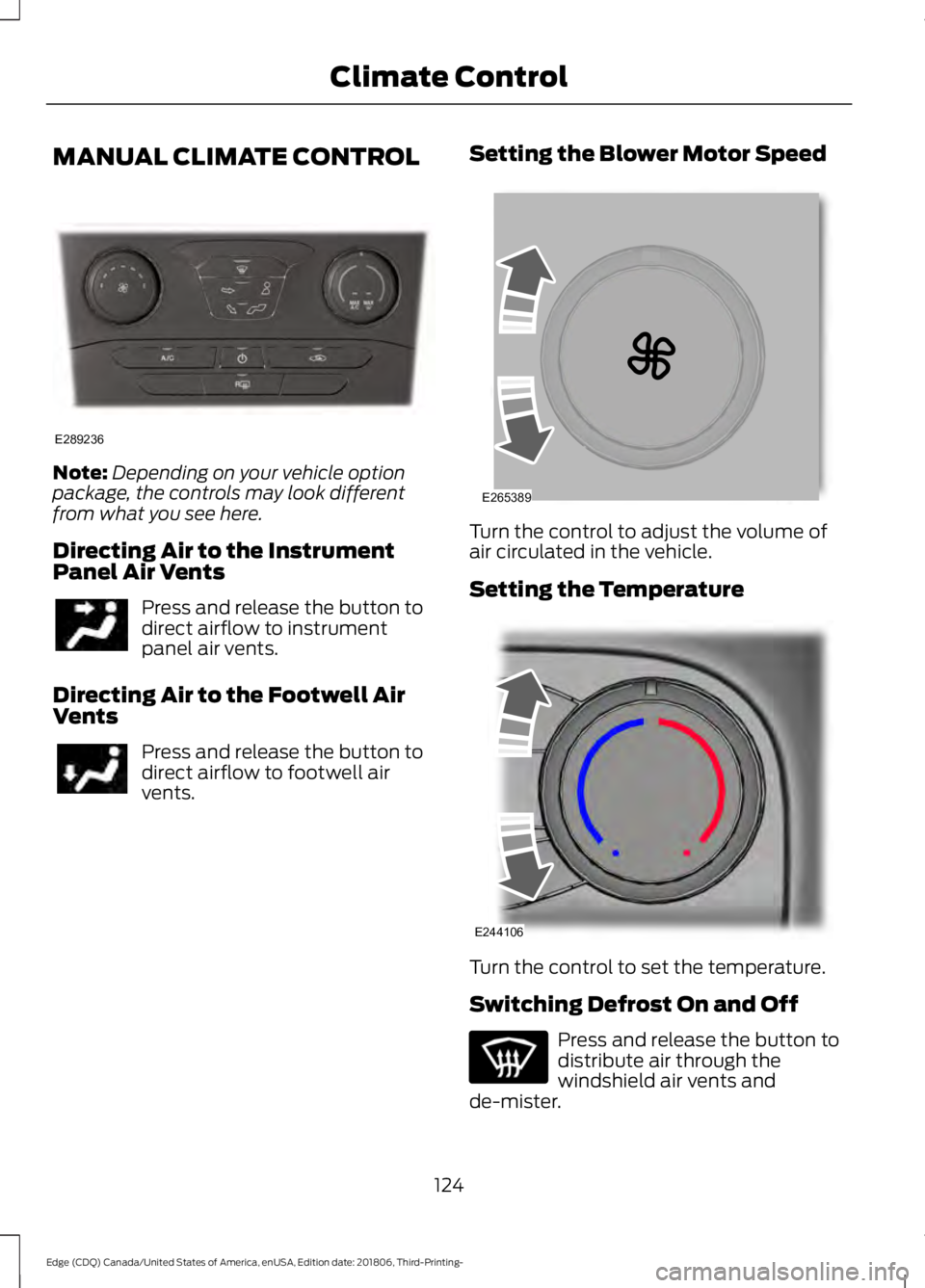 FORD EDGE 2019  Owners Manual MANUAL CLIMATE CONTROL
Note:
Depending on your vehicle option
package, the controls may look different
from what you see here.
Directing Air to the Instrument
Panel Air Vents Press and release the but