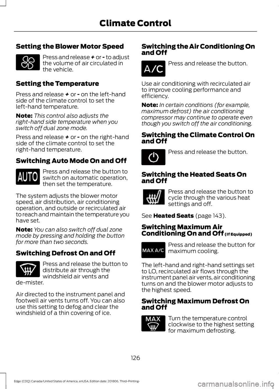 FORD EDGE 2019 Owners Manual Setting the Blower Motor Speed
Press and release + or - to adjust
the volume of air circulated in
the vehicle.
Setting the Temperature
Press and release + or - on the left-hand
side of the climate con FORD EDGE 2019 Owners Manual Setting the Blower Motor Speed
Press and release + or - to adjust
the volume of air circulated in
the vehicle.
Setting the Temperature
Press and release + or - on the left-hand
side of the climate con