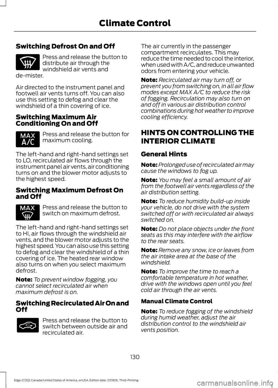 FORD EDGE 2019 Owners Manual Switching Defrost On and Off
Press and release the button to
distribute air through the
windshield air vents and
de-mister.
Air directed to the instrument panel and
footwell air vents turns off. You c FORD EDGE 2019 Owners Manual Switching Defrost On and Off
Press and release the button to
distribute air through the
windshield air vents and
de-mister.
Air directed to the instrument panel and
footwell air vents turns off. You c