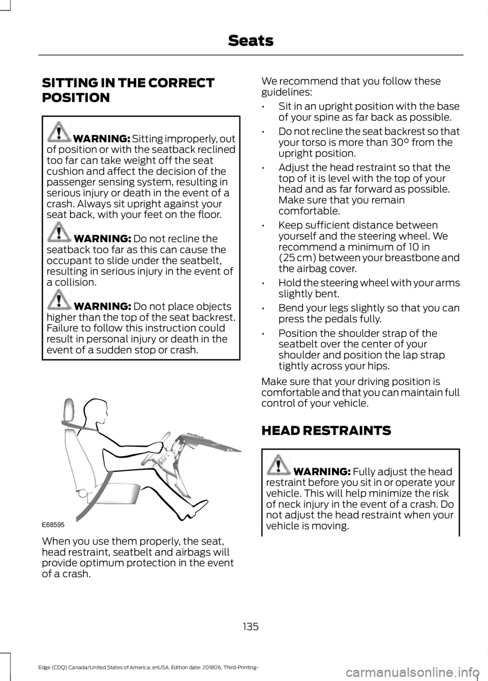 FORD EDGE 2019  Owners Manual SITTING IN THE CORRECT
POSITION
WARNING: Sitting improperly, out
of position or with the seatback reclined
too far can take weight off the seat
cushion and affect the decision of the
passenger sensing