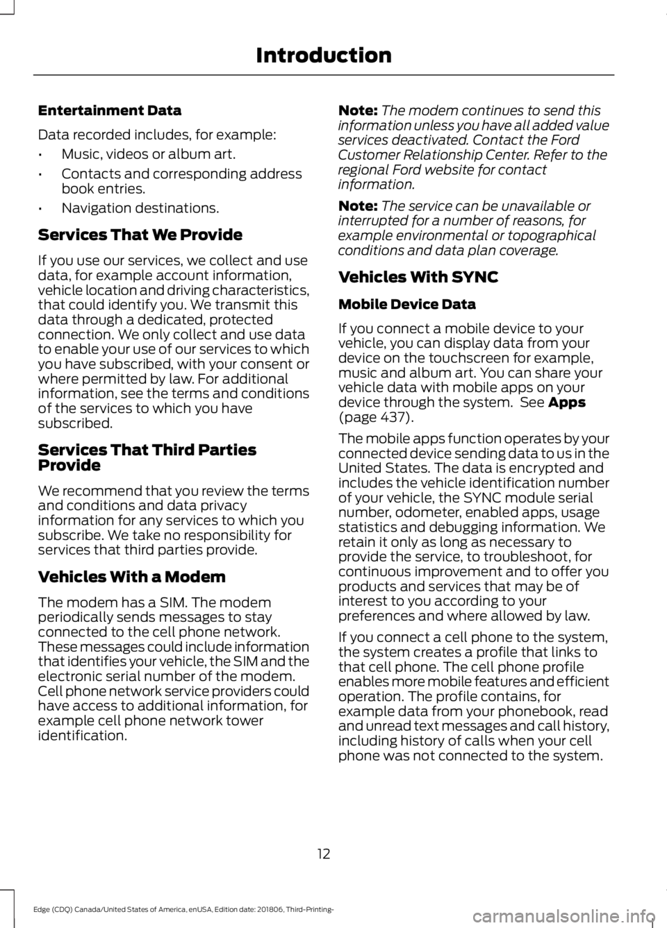 FORD EDGE 2019 Owners Manual Entertainment Data
Data recorded includes, for example:
•
Music, videos or album art.
• Contacts and corresponding address
book entries.
• Navigation destinations.
Services That We Provide
If yo FORD EDGE 2019 Owners Manual Entertainment Data
Data recorded includes, for example:
•
Music, videos or album art.
• Contacts and corresponding address
book entries.
• Navigation destinations.
Services That We Provide
If yo