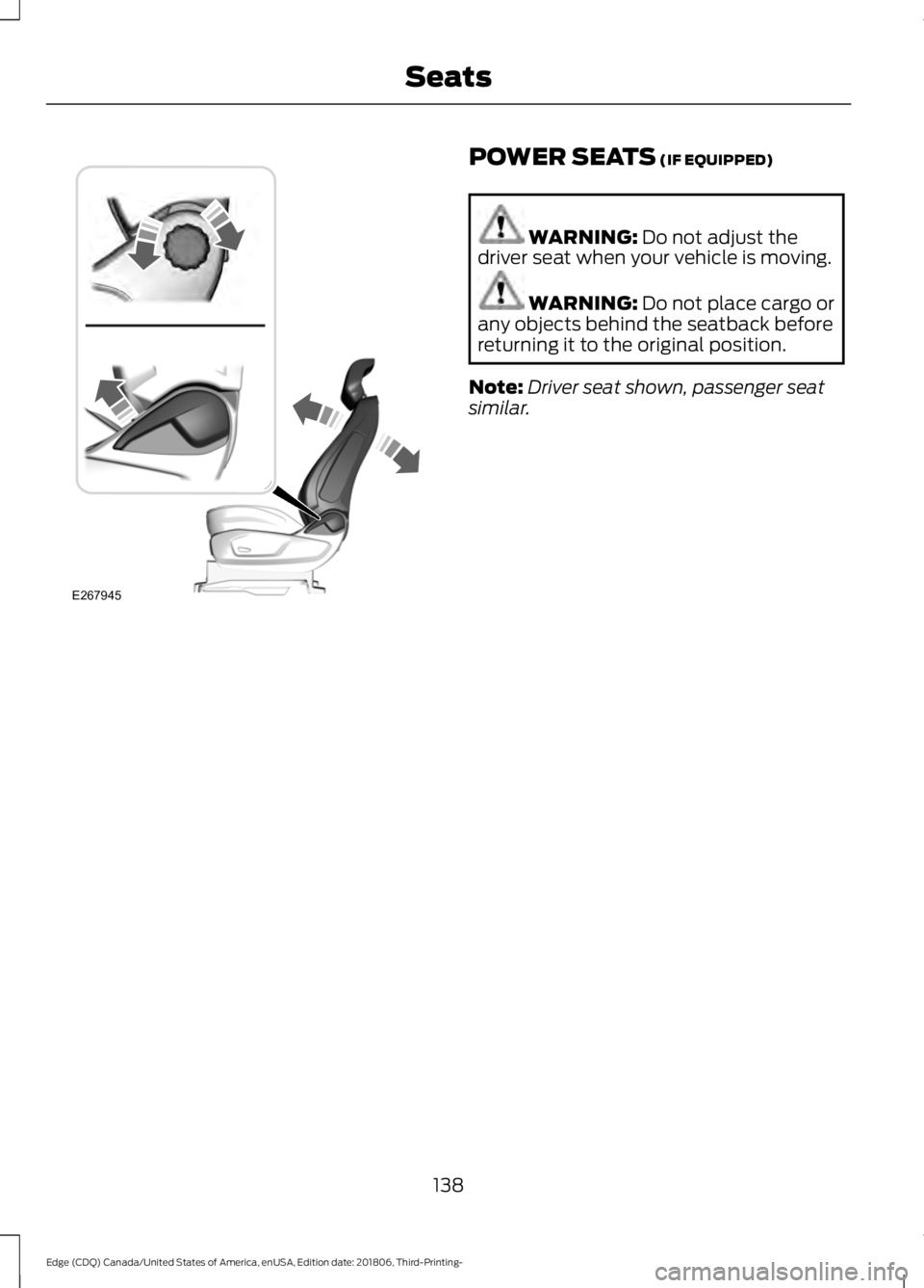 FORD EDGE 2019 Owners Manual POWER SEATS (IF EQUIPPED)
WARNING:
Do not adjust the
driver seat when your vehicle is moving. WARNING:
Do not place cargo or
any objects behind the seatback before
returning it to the original posit FORD EDGE 2019 Owners Manual POWER SEATS (IF EQUIPPED)
WARNING:
Do not adjust the
driver seat when your vehicle is moving. WARNING:
Do not place cargo or
any objects behind the seatback before
returning it to the original posit