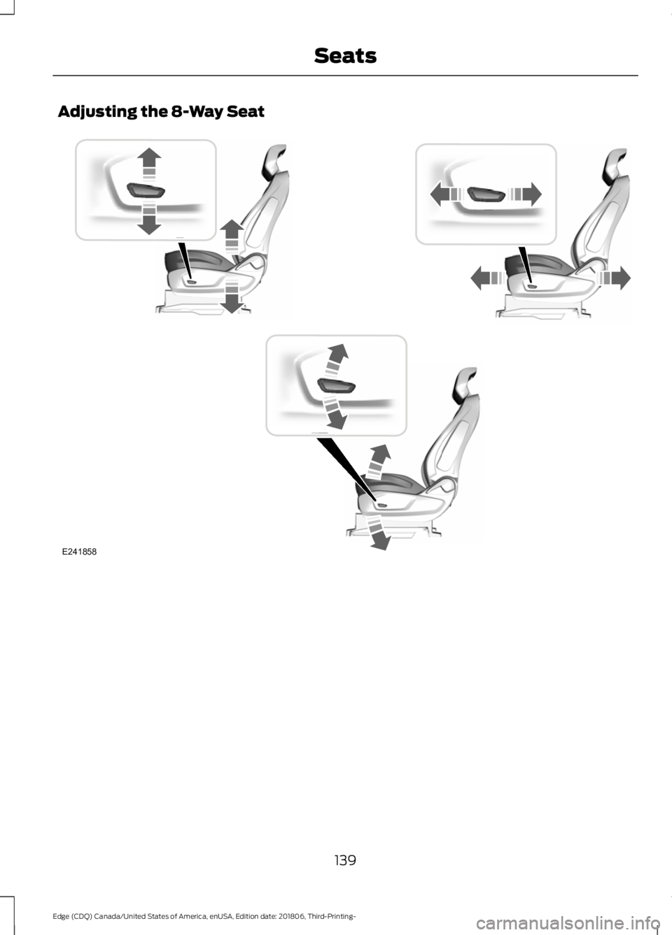FORD EDGE 2019 Owners Manual Adjusting the 8-Way Seat
139
Edge (CDQ) Canada/United States of America, enUSA, Edition date: 201806, Third-Printing- SeatsE241858 FORD EDGE 2019 Owners Manual Adjusting the 8-Way Seat
139
Edge (CDQ) Canada/United States of America, enUSA, Edition date: 201806, Third-Printing- SeatsE241858