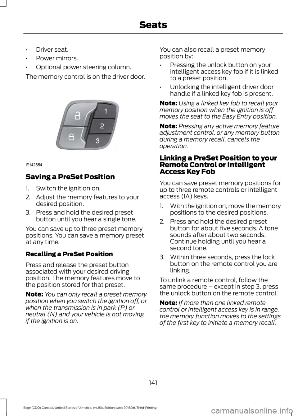 FORD EDGE 2019 Owners Guide •
Driver seat.
• Power mirrors.
• Optional power steering column.
The memory control is on the driver door. Saving a PreSet Position
1. Switch the ignition on.
2. Adjust the memory features to y