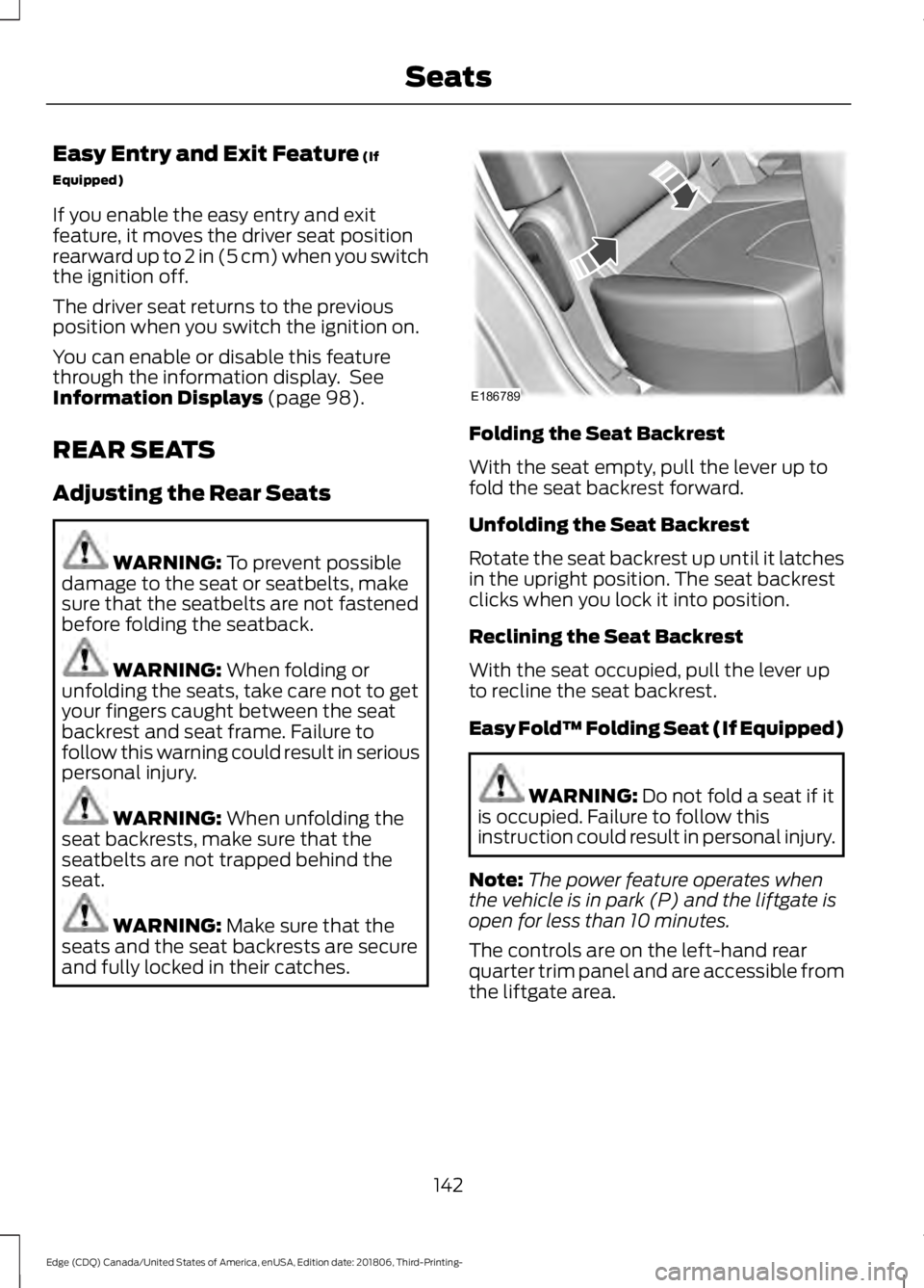 FORD EDGE 2019 Workshop Manual Easy Entry and Exit Feature (If
Equipped)
If you enable the easy entry and exit
feature, it moves the driver seat position
rearward up to 2 in (5 cm) when you switch
the ignition off.
The driver seat 