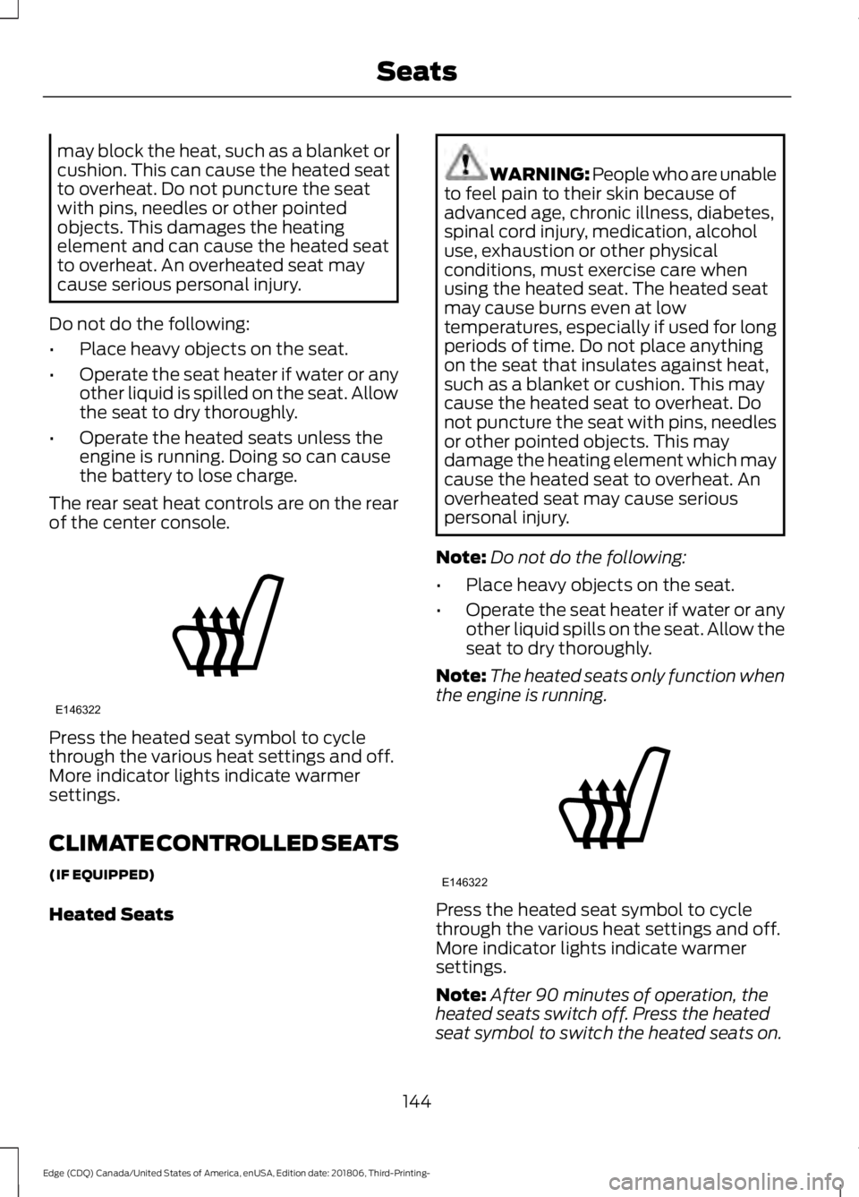 FORD EDGE 2019 Owners Manual may block the heat, such as a blanket or
cushion. This can cause the heated seat
to overheat. Do not puncture the seat
with pins, needles or other pointed
objects. This damages the heating
element and FORD EDGE 2019 Owners Manual may block the heat, such as a blanket or
cushion. This can cause the heated seat
to overheat. Do not puncture the seat
with pins, needles or other pointed
objects. This damages the heating
element and
