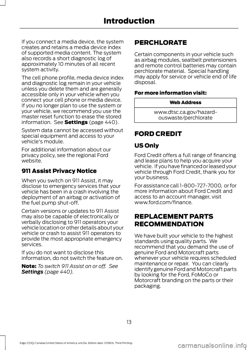 FORD EDGE 2019 User Guide If you connect a media device, the system
creates and retains a media device index
of supported media content. The system
also records a short diagnostic log of
approximately 10 minutes of all recent
FORD EDGE 2019 User Guide If you connect a media device, the system
creates and retains a media device index
of supported media content. The system
also records a short diagnostic log of
approximately 10 minutes of all recent