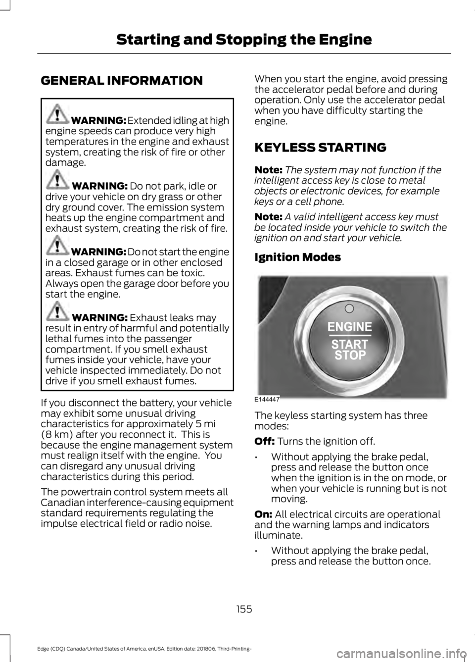 FORD EDGE 2019 User Guide GENERAL INFORMATION
WARNING: Extended idling at high
engine speeds can produce very high
temperatures in the engine and exhaust
system, creating the risk of fire or other
damage. WARNING: Do not park,