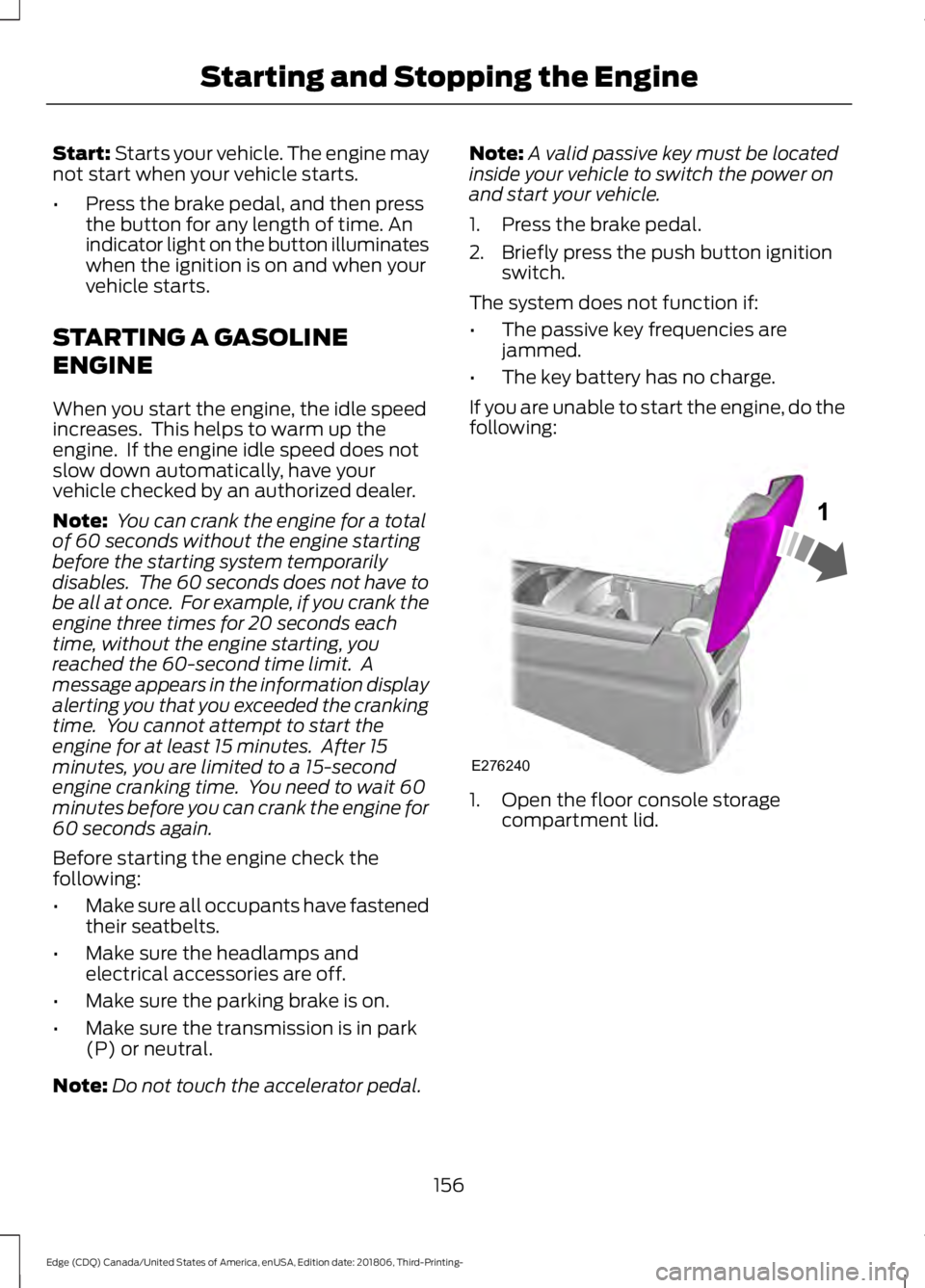 FORD EDGE 2019 User Guide Start: Starts your vehicle. The engine may
not start when your vehicle starts.
• Press the brake pedal, and then press
the button for any length of time. An
indicator light on the button illuminates FORD EDGE 2019 User Guide Start: Starts your vehicle. The engine may
not start when your vehicle starts.
• Press the brake pedal, and then press
the button for any length of time. An
indicator light on the button illuminates