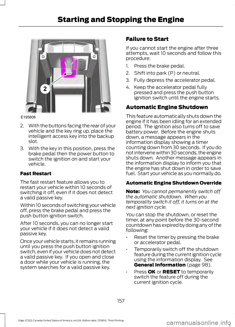 FORD EDGE 2019 Owners Manual 2.
With the buttons facing the rear of your
vehicle and the key ring up, place the
intelligent access key into the backup
slot.
3. With the key in this position, press the brake pedal then the power b FORD EDGE 2019 Owners Manual 2.
With the buttons facing the rear of your
vehicle and the key ring up, place the
intelligent access key into the backup
slot.
3. With the key in this position, press the brake pedal then the power b