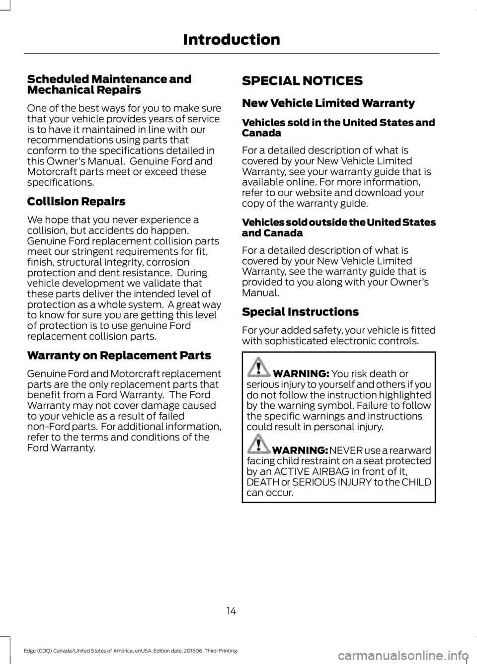 FORD EDGE 2019 User Guide Scheduled Maintenance and
Mechanical Repairs
One of the best ways for you to make sure
that your vehicle provides years of service
is to have it maintained in line with our
recommendations using parts FORD EDGE 2019 User Guide Scheduled Maintenance and
Mechanical Repairs
One of the best ways for you to make sure
that your vehicle provides years of service
is to have it maintained in line with our
recommendations using parts