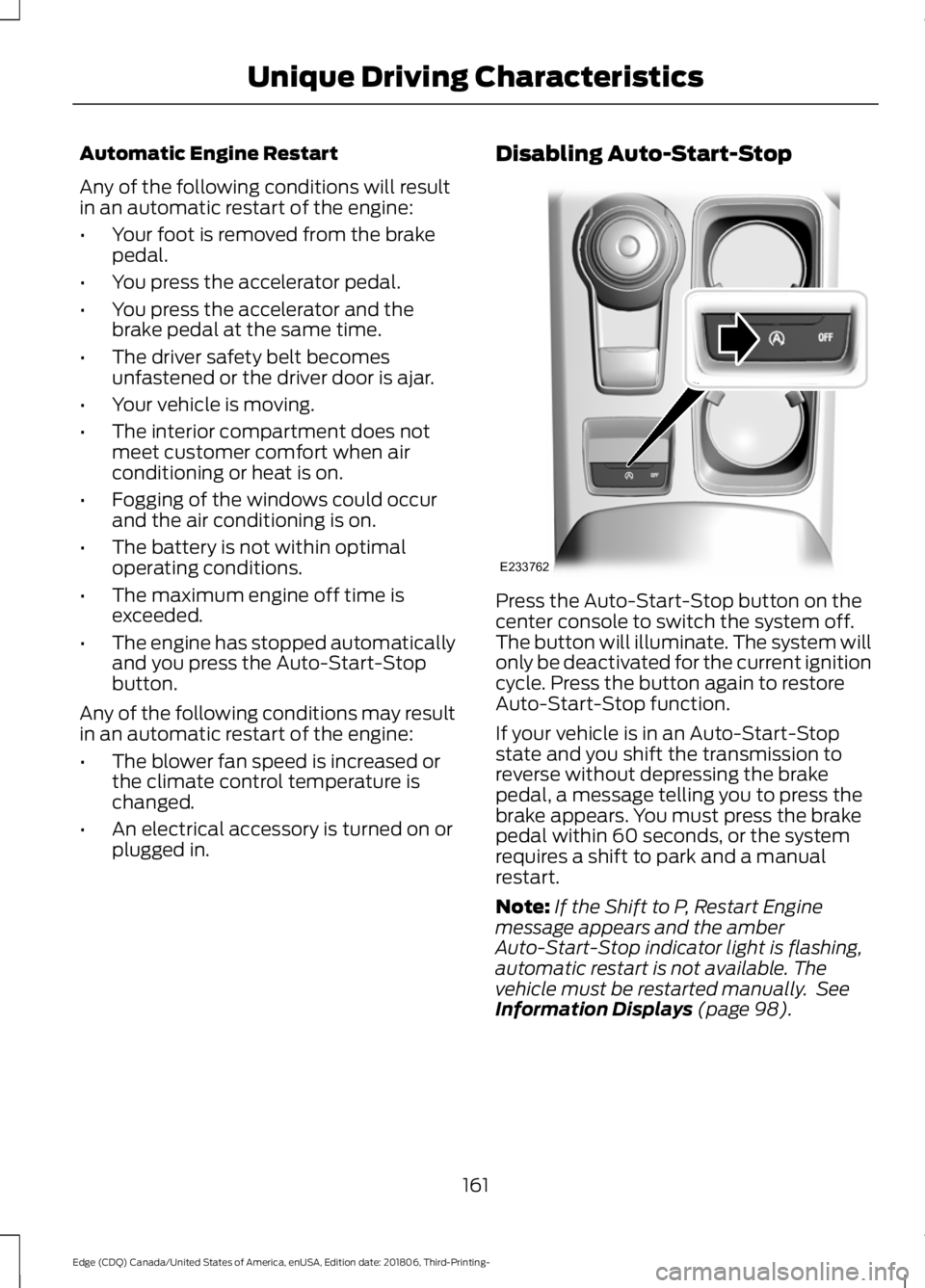 FORD EDGE 2019 Owners Manual Automatic Engine Restart
Any of the following conditions will result
in an automatic restart of the engine:
•
Your foot is removed from the brake
pedal.
• You press the accelerator pedal.
• You FORD EDGE 2019 Owners Manual Automatic Engine Restart
Any of the following conditions will result
in an automatic restart of the engine:
•
Your foot is removed from the brake
pedal.
• You press the accelerator pedal.
• You