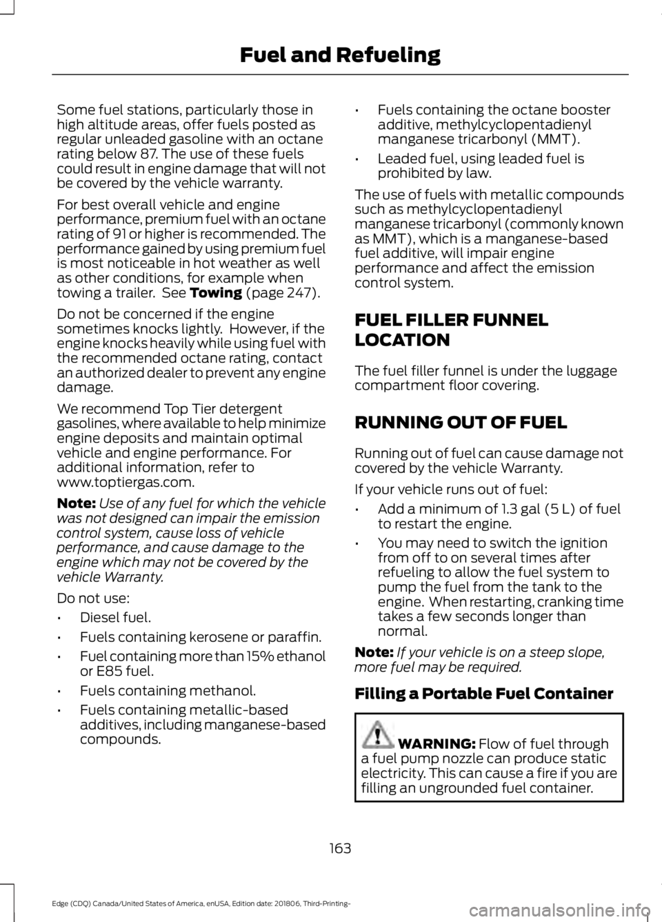 FORD EDGE 2019 Owners Manual Some fuel stations, particularly those in
high altitude areas, offer fuels posted as
regular unleaded gasoline with an octane
rating below 87. The use of these fuels
could result in engine damage that FORD EDGE 2019 Owners Manual Some fuel stations, particularly those in
high altitude areas, offer fuels posted as
regular unleaded gasoline with an octane
rating below 87. The use of these fuels
could result in engine damage that