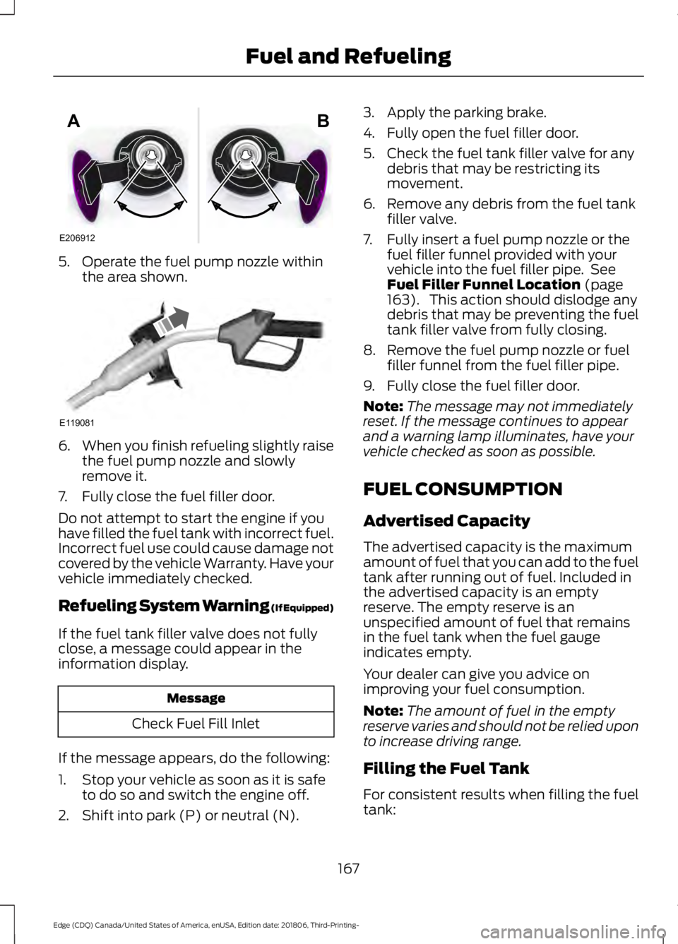 FORD EDGE 2019 Owners Manual 5. Operate the fuel pump nozzle within
the area shown. 6.
When you finish refueling slightly raise
the fuel pump nozzle and slowly
remove it.
7. Fully close the fuel filler door.
Do not attempt to sta FORD EDGE 2019 Owners Manual 5. Operate the fuel pump nozzle within
the area shown. 6.
When you finish refueling slightly raise
the fuel pump nozzle and slowly
remove it.
7. Fully close the fuel filler door.
Do not attempt to sta